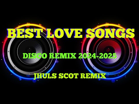 BEST LOVE SONGS ( DISCO REMIX 2024-2025 ) JHULS SCOT REMIX