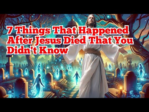 7 Things That Happened After Jesus Died That You Didn't Know