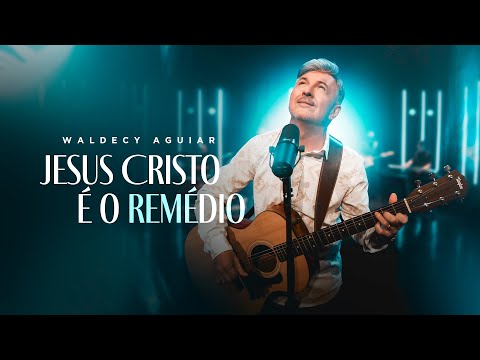 Waldecy Aguiar - Jesus Cristo é o remédio [ CLIPE OFICIAL ]