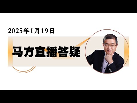 2025-01-19马方直播答疑，TikTok在美被禁、网民涌入小红书？万科总裁被带走？中国多数男人被老婆的情绪控制？泰国还能去？再谈最低工资和员工加班，讲讲袁世凯，东非是中国企业“出海最后的蓝海”？