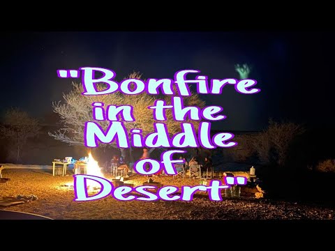 Part 1. WeekEnd Escapade "Bonfire in the Middle of Desert"