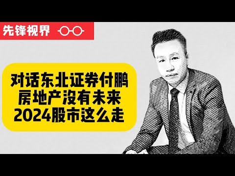 房地产没有未来，一线城市必定全面放开，2024A股怎么走，日股美股未来前景如何，对话付鹏如何神预测股市