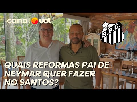 SANTOS: NEYMAR PAI JÁ FEZ QUAIS REFORMAS NO SANTOS? QUAL É O OBJETIVO?