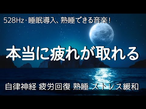 本当に疲れが取れる【超熟睡】睡眠用bgm 疲労回復 | 短時間睡眠でも朝スッキリと目覚める睡眠音楽、528Hz・睡眠導入、熟睡できる音楽、自律神経 整える 音楽 睡眠。