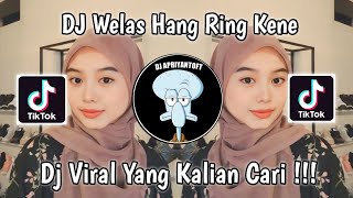 DJ WELAS HANG RING KENE VIRAL TIK TOK TERBARU 2023 YANG KALIAN CARI !