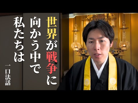 【一口法話】世界が戦争へと向かう中で私たちは