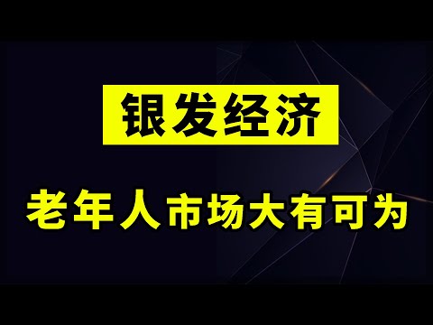 银发经济：退休老年人市场大有可为，你上车了吗？