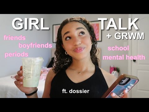 GIRL TALK + GRWM | friends, school, periods, relationships| ft.dossier