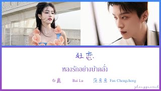 (THAISUB / PINYIN) 狂恋 หลงรักอย่างบ้าคลั่ง – 白鹿 Bai Lu / 范丞丞 Fan Chengcheng