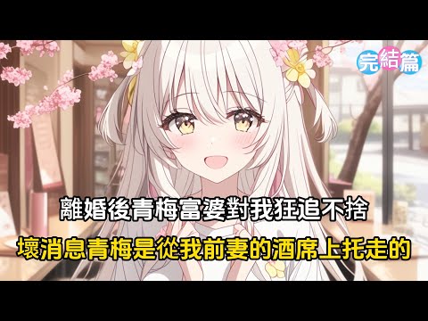 【完結文】離婚後青梅富婆對我狂追不捨，壞消息青梅是從我前妻的酒席上托走的#戀愛 #漫畫 #二次元