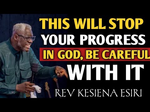 BE VERY CAREFUL WITH THIS, IT WILL STOP YOUR PROGRESS IN GOD || REV KESIENA ESIRI