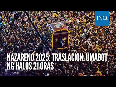 Nazareno 2025: Traslacion, umabot ng halos 21 oras