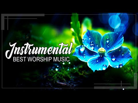 INSTRUMENTAL WORSHIP AND PRAISE MUSIC PLAYLIST - MUSIC HELPS YOUR SOUL RELIEVE STRESS AND FATIGUE