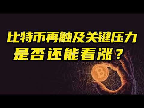 比特币行情分析：大饼再次触及关键压力，是否还能看涨？