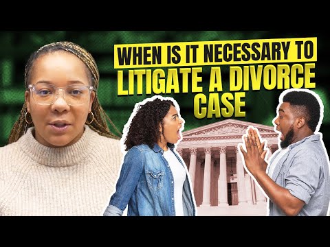 When Is It Necessary to Litigate a Divorce Case???