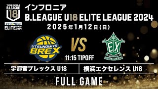 宇都宮 U18 vs 横浜 EX U18｜インフロニア B.LEAGUE U18 ELITE LEAGUE 2024｜2025.1.12｜Full Game｜ブレックスアリーナ宇都宮