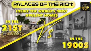 Palaces of the Rich Inside the World’s Most Opulent Homes in the 21st Century vs  the 1900s