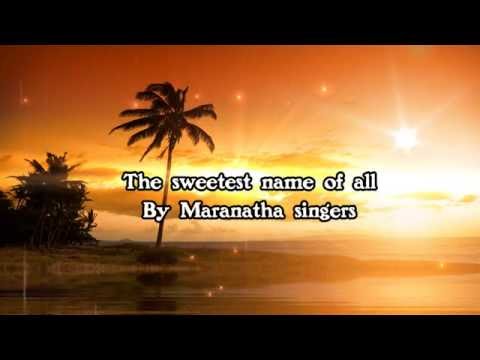 The sweetest name of all By Maranatha singers