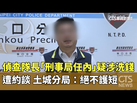 偵查隊長「刑事局任內」疑涉洗錢遭約談　土城分局：絕不護短｜華視新聞 20250115@CtsTw