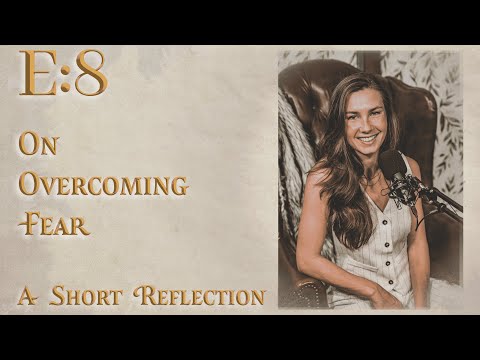 E:8 | On Overcoming Fear | A Short Reflection with Anna