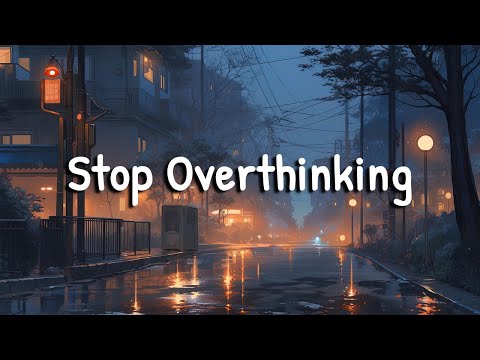 Stop Overthinking 🍀️ Chill Lofi Hip Hop Playlist for Rainy Vibes [ Lofi  Chillhop  Chill Mix ]