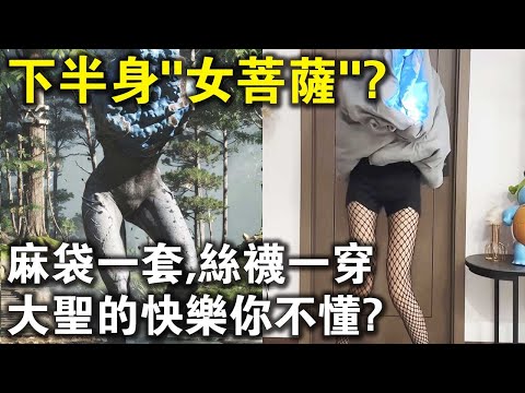 只有下半身的“女菩薩”！麻袋一套，絲襪一穿，大聖的快樂你不懂？