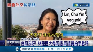 台匈立委相見歡！ 民進黨立委林楚茵大秀匈牙利語.匈國議員拍手歡呼 匈議員:支持台參與國際組織｜【LIVE大現場】20220704｜三立新聞台