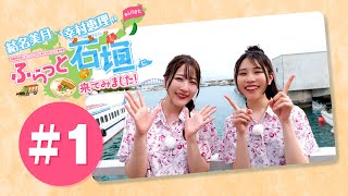 結名美月・幸村恵理のふらっと石垣に来てみました!#1【出演：結名美月・幸村恵理】