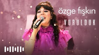 Özge Fışkın - Vurulduk (Live)