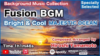 Fusion BGM "Bright & Cool" MAJESTIC OCEAN - by H.Yamamoto [Background Music for Daily Life]