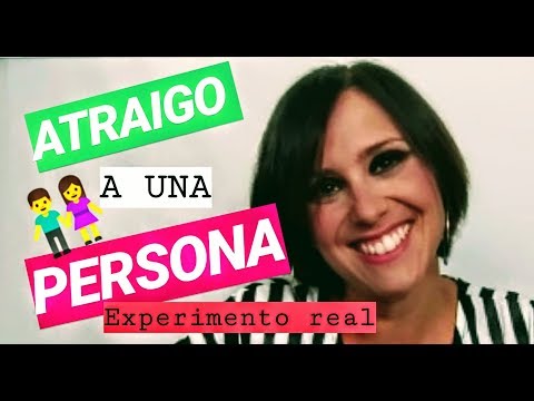 ATRAIGO A UNA PERSONA CON LA LEY DE ATRACCIÓN (EXPERIMENTO REAL)