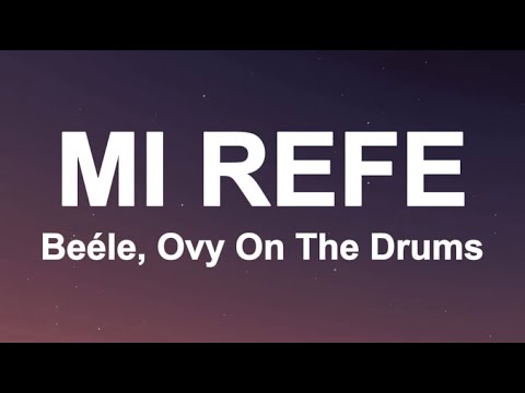 Beéle, Ovy On The Drums - Mi Refe (Letra/Lyrics)