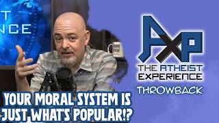 Your Moral System Is All About What's Popular!? | The Atheist Experience: Throwback