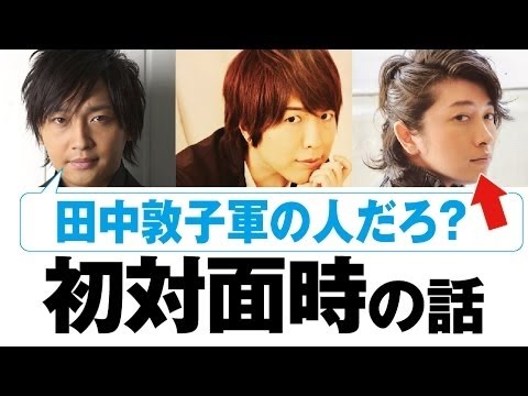 「あの人は田中敦子軍の人だろ？」初対面時のエピソード　神谷浩史・小野大輔・中村悠一