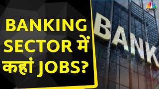 Banking Sector में किस Job की है डिमांड, क्या है Expert का कहना? | Consumer Adda | CNBC Awaaz