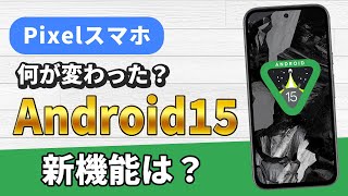 PixelスマホがAndroid15になったら何が変わる？どんな新機能が増えた？