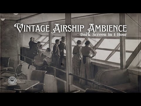 Vintage Airship Ambiance ⨀ Relaxing Piano, Passenger Chatter & Zeppelin Engine Sounds