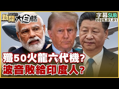 [SUB]殲50火龍六代機？波音敗給印度人？ 新聞大白話 20250101 (字幕版)