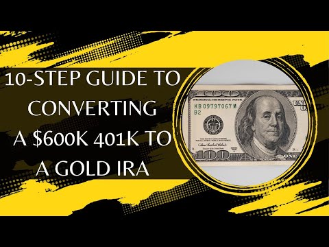 10-Step Guide to Converting a $600k 401k to a Gold IRA