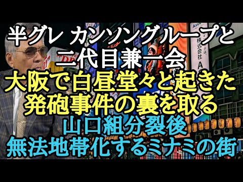 半グレ カンソングループと二代目兼一会 大阪で白昼堂々と起きた発砲事件の裏を取る 山口組分裂後 無法地帯化するミナミの街