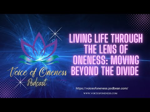 Living Life Through The Lens of Oneness: Moving Beyond The Divide