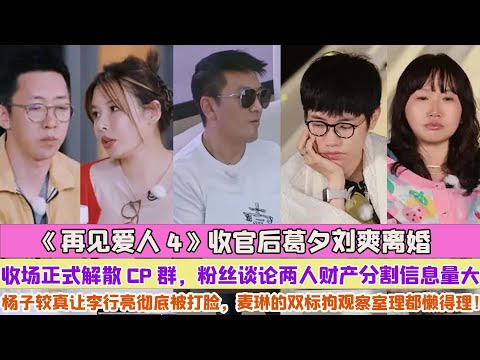 《再見愛人4》收官後葛夕劉爽離婚收場正式解散CP群，粉絲談論兩人財產分割資訊量大，楊子較真讓李行亮徹底被打臉，麥琳的雙標狗觀察室理都懶得理！