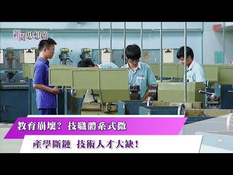 《新聞思想啟》技術教育體系崩壞？大缺工時代 技術型人才正夯 高職生十年驟減20萬人 技職教育面臨生存危機 搶救消失中技術人才！技專院校打造大聯盟 資源共享 第129集-Part1