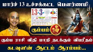 மார்ச் 13 அபாய பௌர்ணமி கும்ப ராசிக்கு விதி மாறி நடக்கும் விபரீதம் ! கடவுளின் ஆட்டம் ஆரம்பம் !