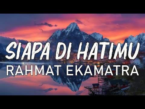 Rahmat Ekamatra - Siapa Di Hatimu | Lirik