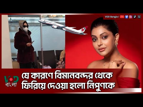 যে কারণে বিমানবন্দর থেকে ফিরিয়ে দেওয়া হলো নিপুণকে | NIPUN| VOD NEWS