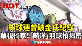 華視獨家！殺球速曾破金氏紀錄　「麟洋」羽球拍揭密｜華視新聞 20240804