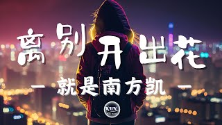 離別開出花 - 就是南方凱【 动态歌词 , Lyrics Video】🎧『当离别开出花 伸出新长的枝桠 像冬去春又来 等待心雪融化』🎧