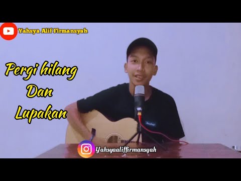 PERGI HILANG DAN LUPAKAN - REMEMBER OF TODAY | (COVER AKUSTIK BY YAHSYA ALIF FIRMANSYAH)