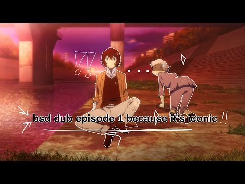 i edited the bsd episode 1 in dub because it’s iconic